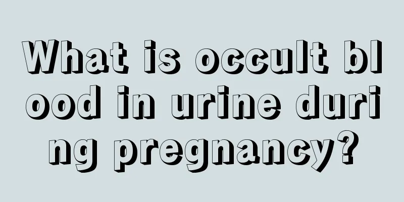 What is occult blood in urine during pregnancy?