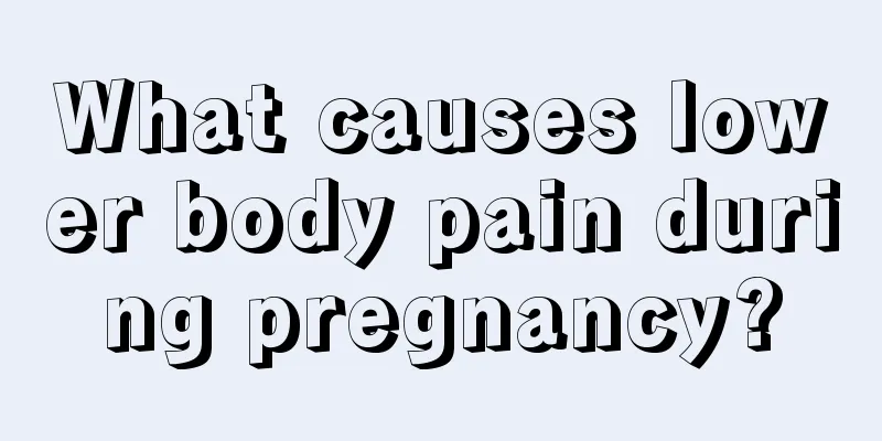 What causes lower body pain during pregnancy?