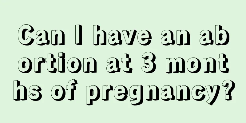 Can I have an abortion at 3 months of pregnancy?