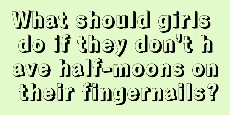 What should girls do if they don’t have half-moons on their fingernails?