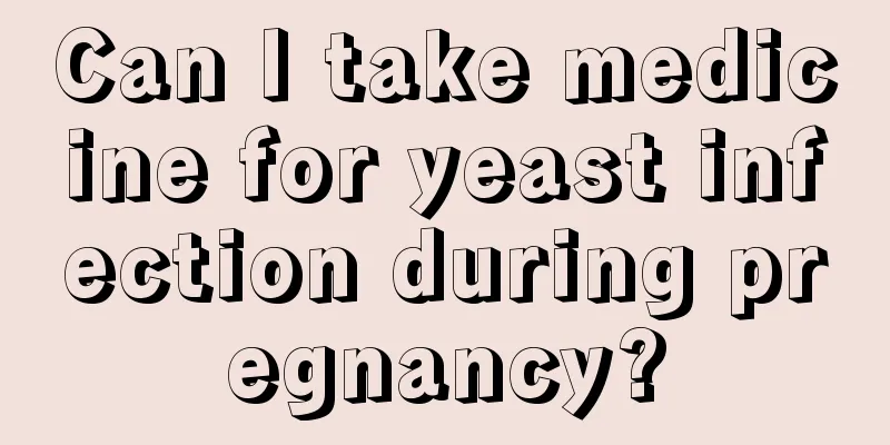 Can I take medicine for yeast infection during pregnancy?