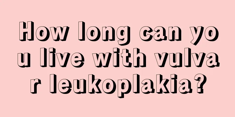 How long can you live with vulvar leukoplakia?