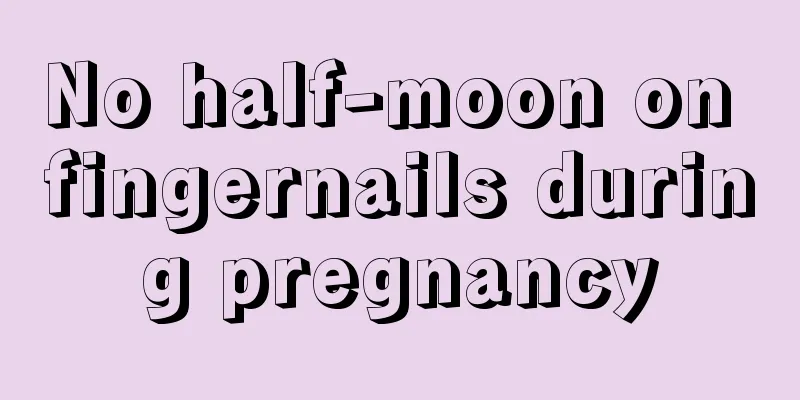 No half-moon on fingernails during pregnancy