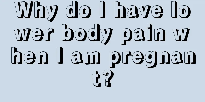 Why do I have lower body pain when I am pregnant?