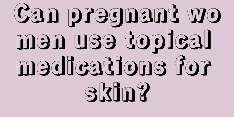 Can pregnant women use topical medications for skin?