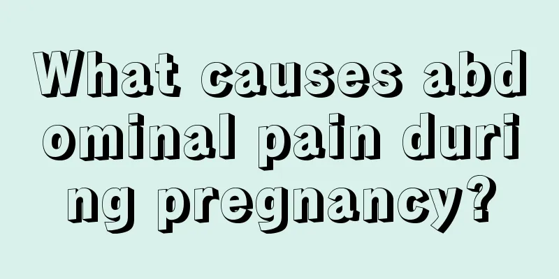 What causes abdominal pain during pregnancy?