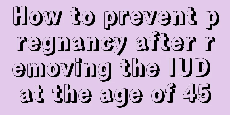 How to prevent pregnancy after removing the IUD at the age of 45