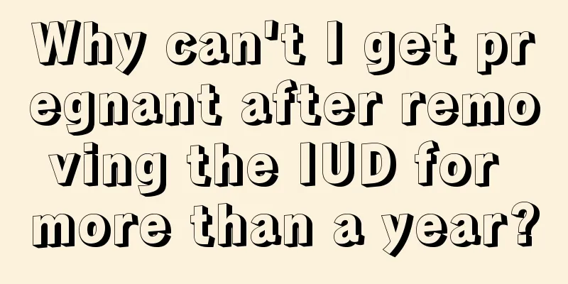 Why can't I get pregnant after removing the IUD for more than a year?