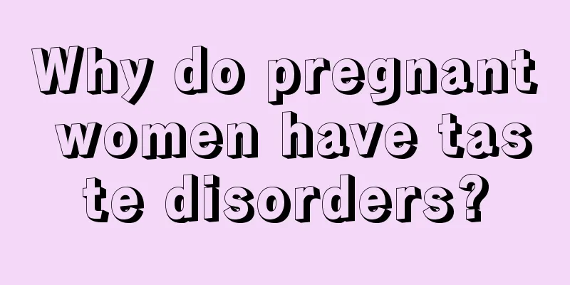 Why do pregnant women have taste disorders?