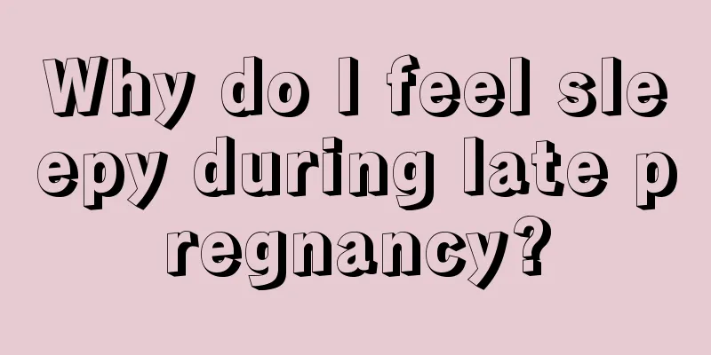 Why do I feel sleepy during late pregnancy?