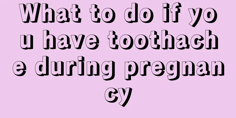 What to do if you have toothache during pregnancy