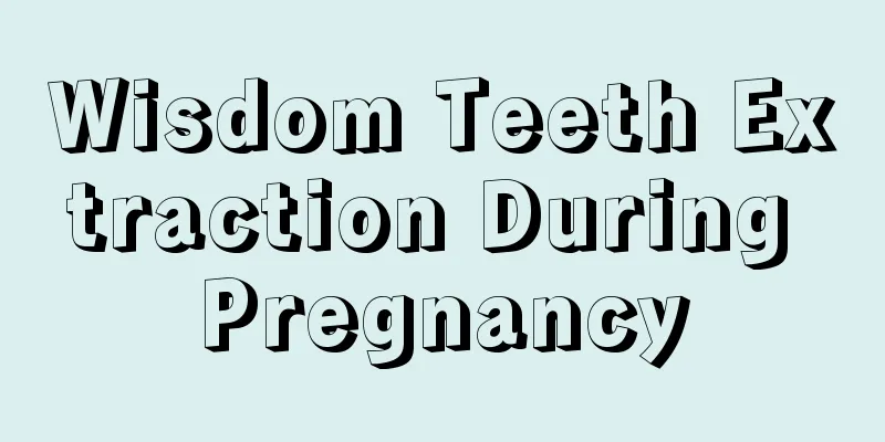 Wisdom Teeth Extraction During Pregnancy