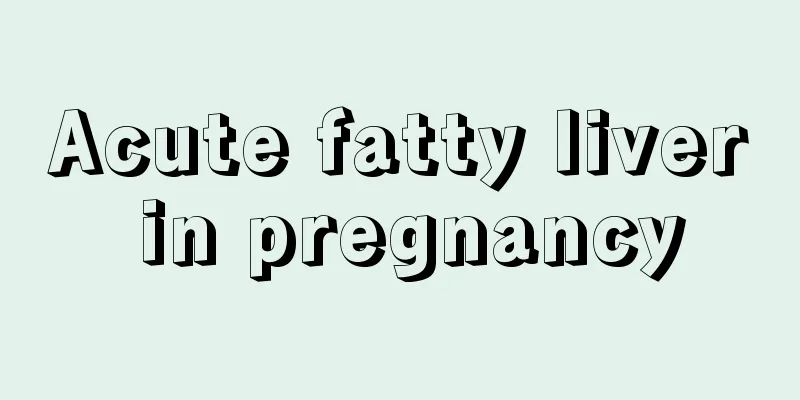 Acute fatty liver in pregnancy