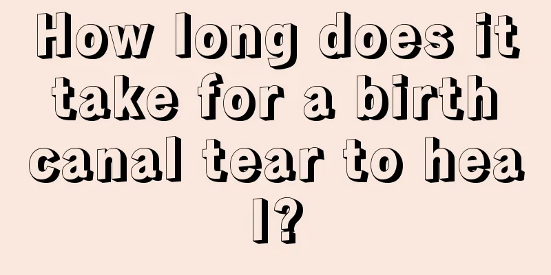 How long does it take for a birth canal tear to heal?