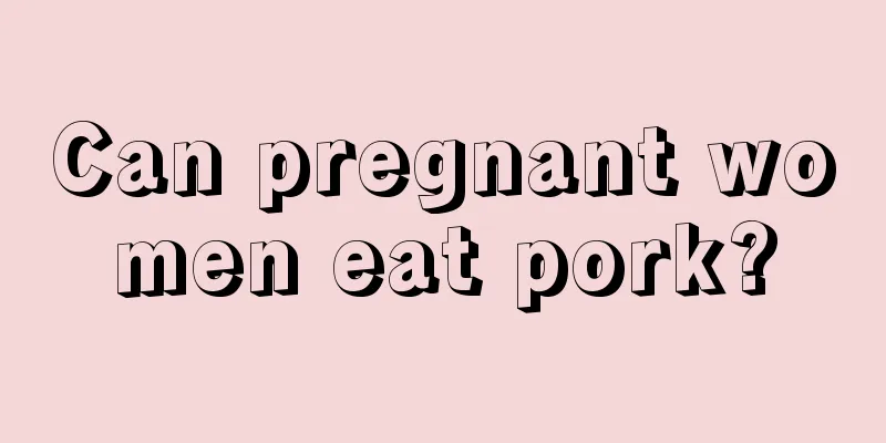 Can pregnant women eat pork?