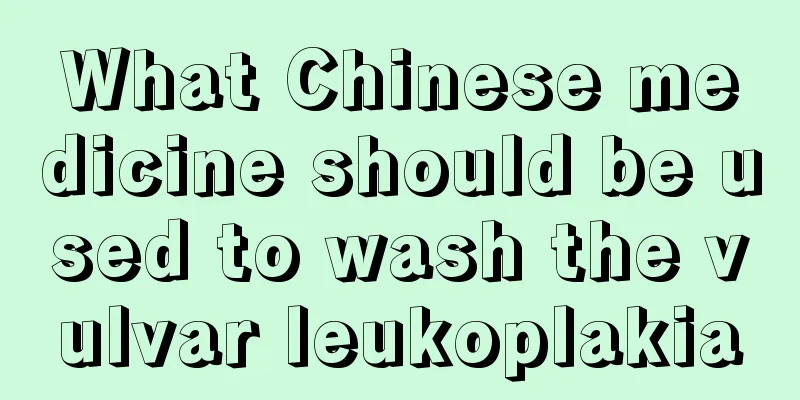 What Chinese medicine should be used to wash the vulvar leukoplakia