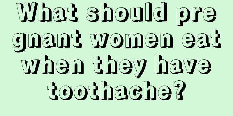 What should pregnant women eat when they have toothache?