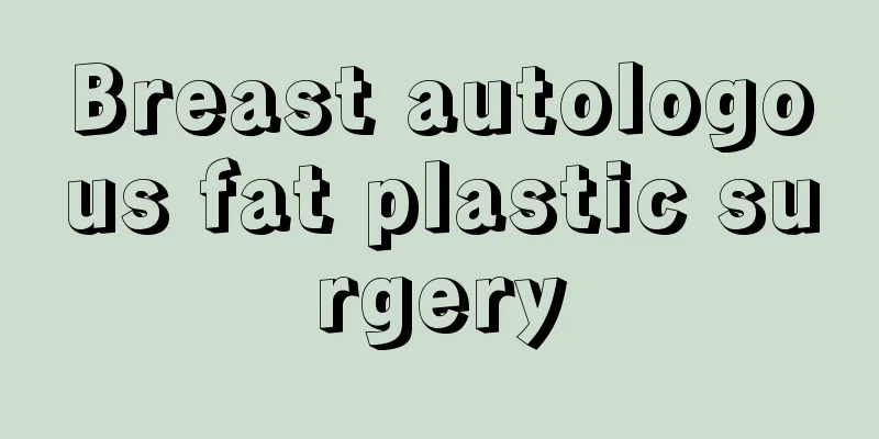 Breast autologous fat plastic surgery