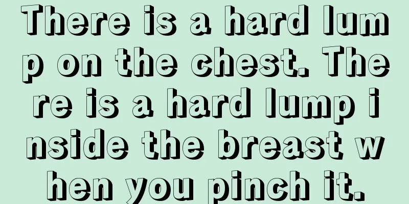 There is a hard lump on the chest. There is a hard lump inside the breast when you pinch it.