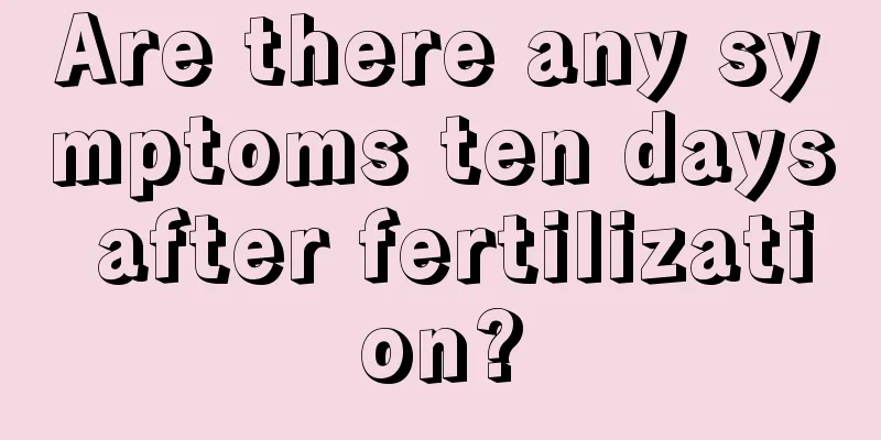 Are there any symptoms ten days after fertilization?