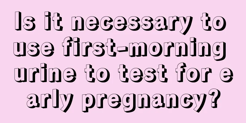 Is it necessary to use first-morning urine to test for early pregnancy?