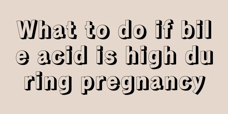 What to do if bile acid is high during pregnancy