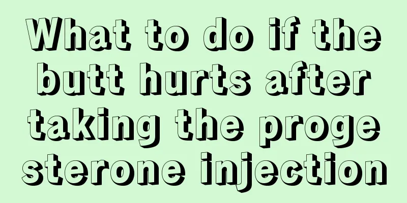 What to do if the butt hurts after taking the progesterone injection