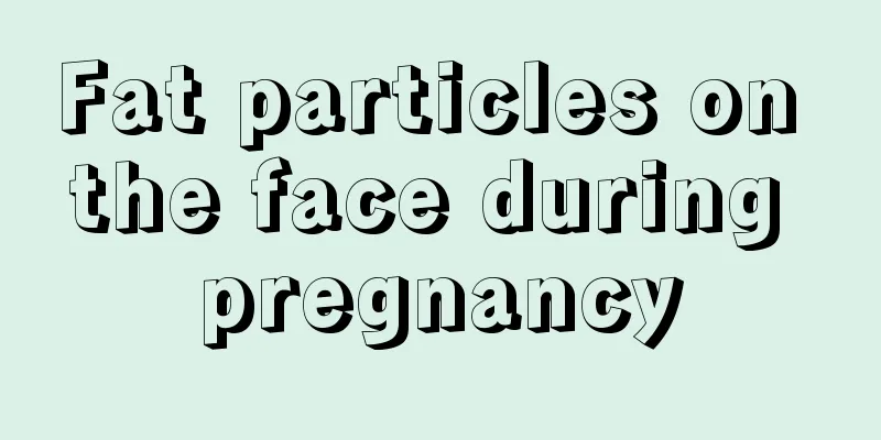 Fat particles on the face during pregnancy