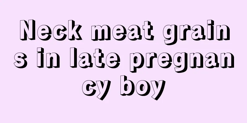 Neck meat grains in late pregnancy boy