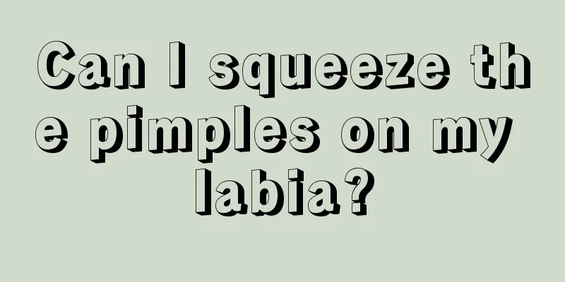 Can I squeeze the pimples on my labia?