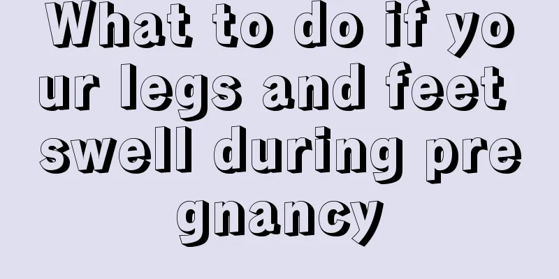 What to do if your legs and feet swell during pregnancy