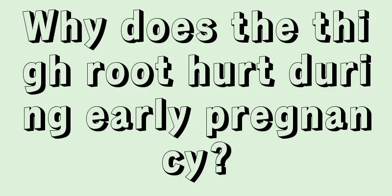 Why does the thigh root hurt during early pregnancy?