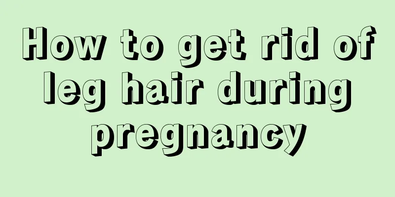 How to get rid of leg hair during pregnancy