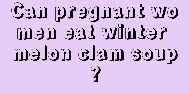 Can pregnant women eat winter melon clam soup?