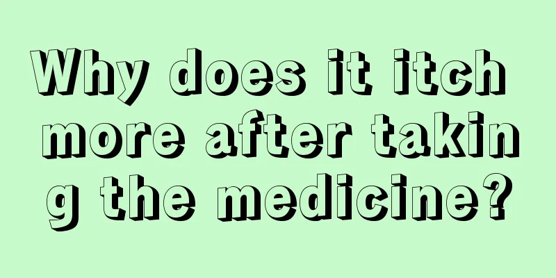 Why does it itch more after taking the medicine?