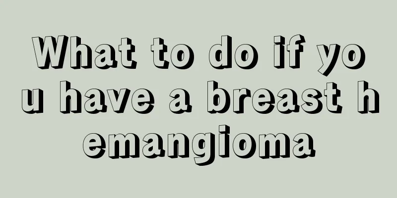 What to do if you have a breast hemangioma