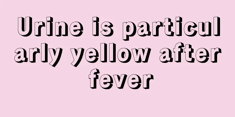 Urine is particularly yellow after fever