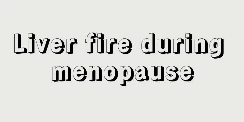 Liver fire during menopause