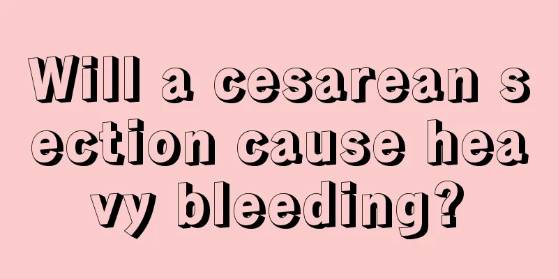 Will a cesarean section cause heavy bleeding?