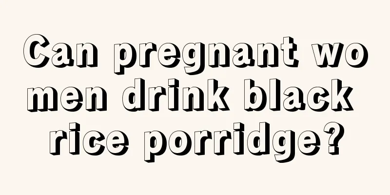 Can pregnant women drink black rice porridge?