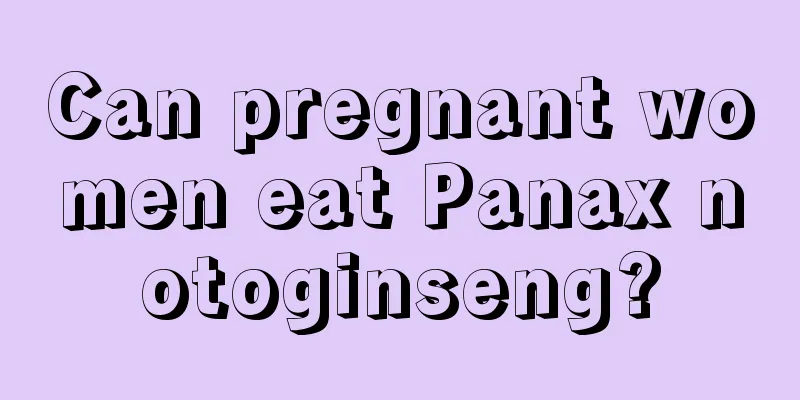 Can pregnant women eat Panax notoginseng?