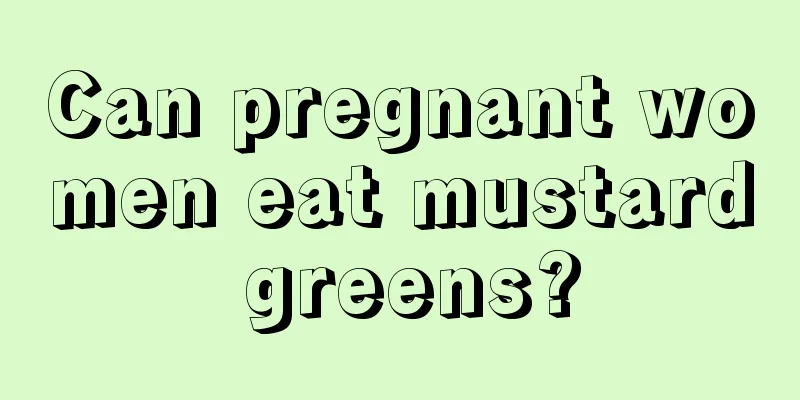 Can pregnant women eat mustard greens?