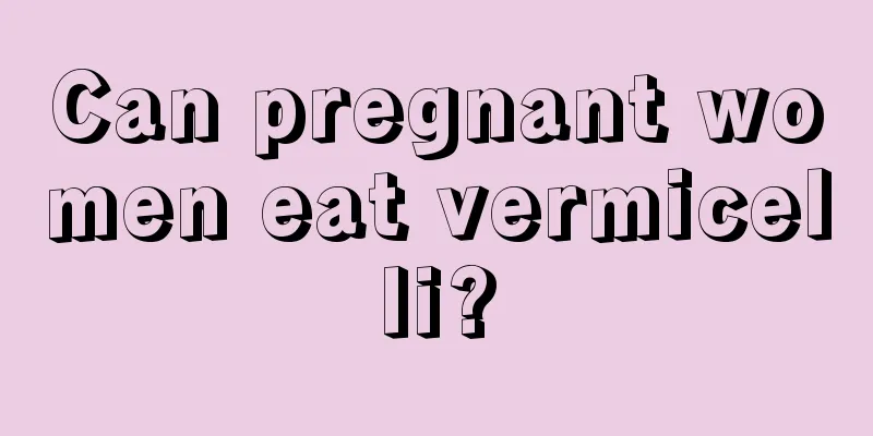 Can pregnant women eat vermicelli?