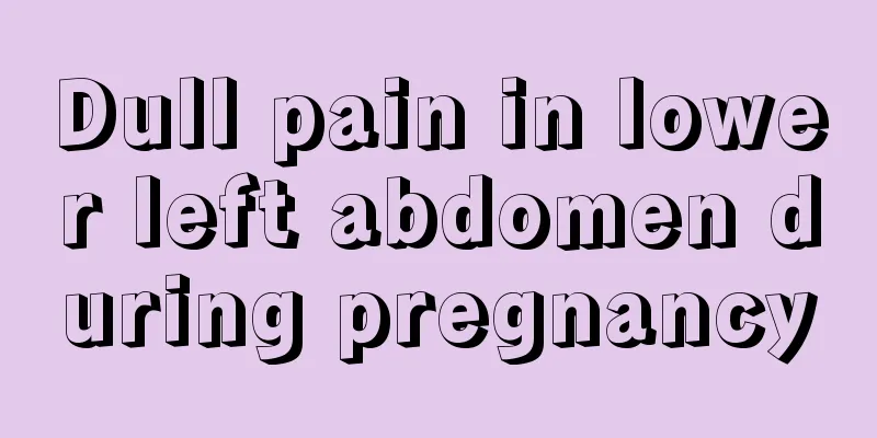 Dull pain in lower left abdomen during pregnancy