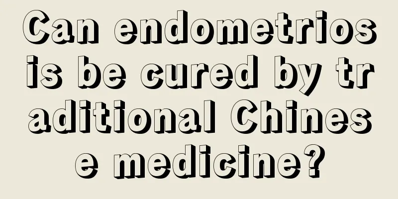 Can endometriosis be cured by traditional Chinese medicine?