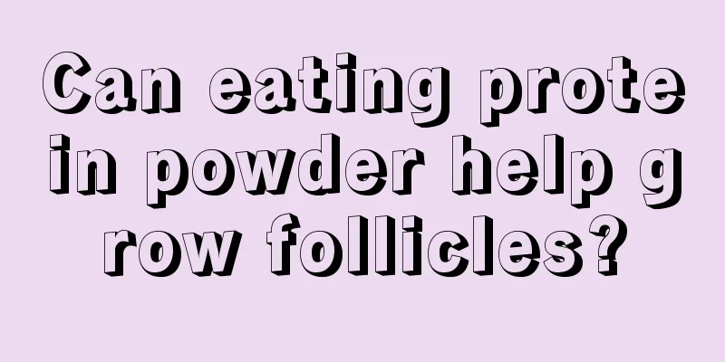 Can eating protein powder help grow follicles?