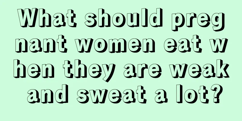 What should pregnant women eat when they are weak and sweat a lot?