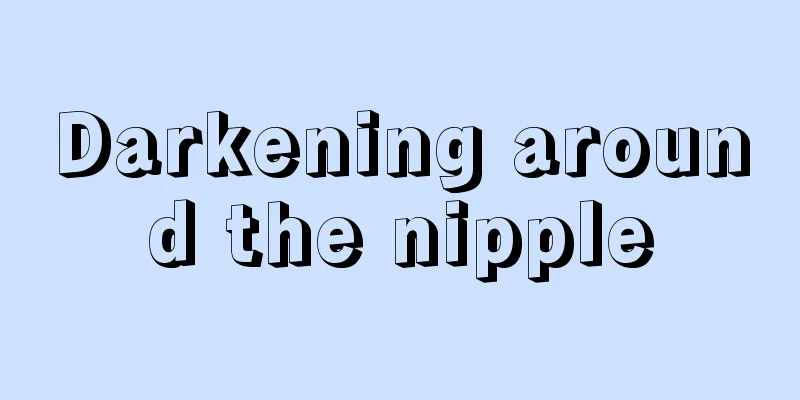 Darkening around the nipple