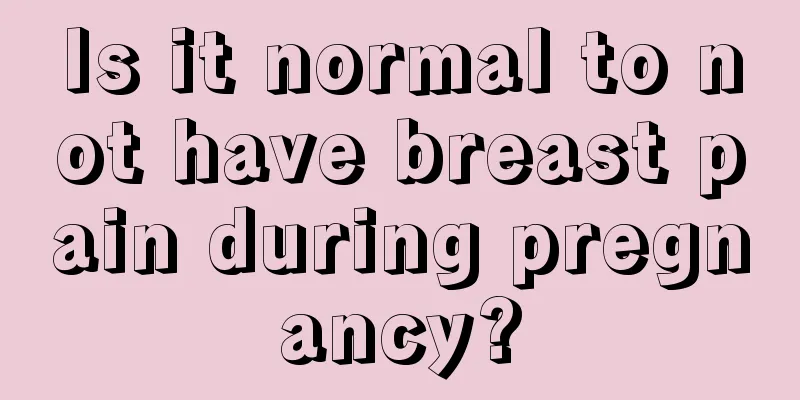 Is it normal to not have breast pain during pregnancy?