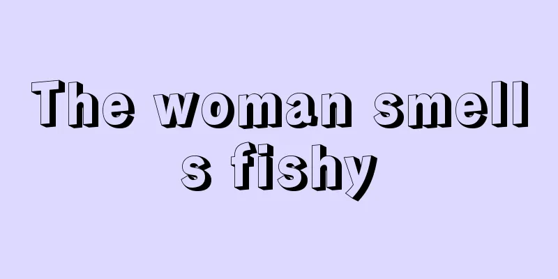 The woman smells fishy